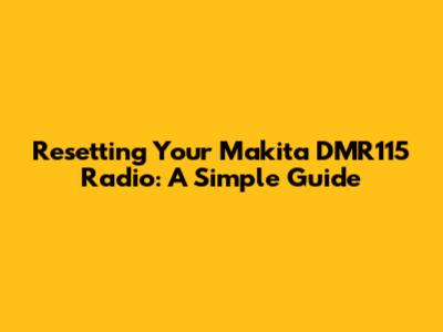 Resetting Your Makita DMR115 Radio: A Simple Guide