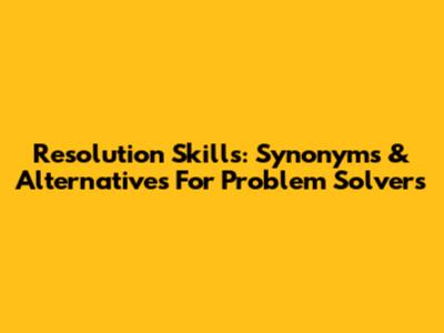 Resolution Skills: Synonyms & Alternatives For Problem Solvers