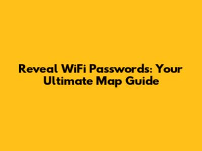 Reveal WiFi Passwords: Your Ultimate Map Guide