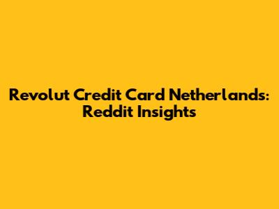 Revolut Credit Card Netherlands: Reddit Insights
