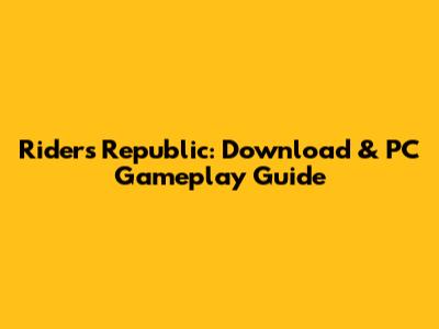 Riders Republic: Download & PC Gameplay Guide