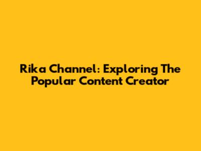 Rika Channel: Exploring The Popular Content Creator