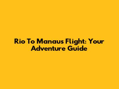 Rio To Manaus Flight: Your Adventure Guide