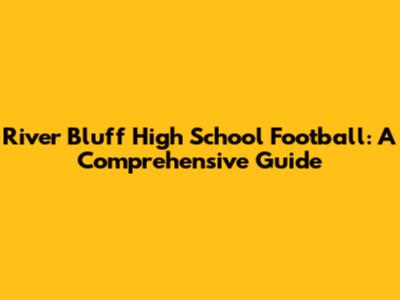 River Bluff High School Football: A Comprehensive Guide