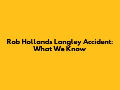 Rob Holland's Langley Accident: What We Know