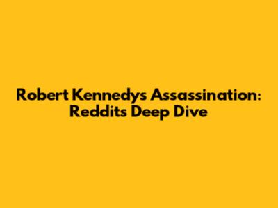 Robert Kennedy's Assassination: Reddit's Deep Dive