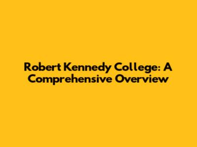 Robert Kennedy College: A Comprehensive Overview