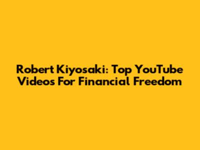 Robert Kiyosaki: Top YouTube Videos For Financial Freedom