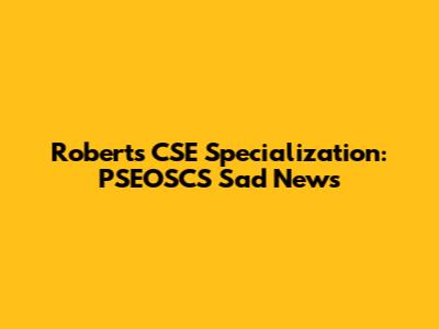 Roberts CSE Specialization: PSEOSCS Sad News