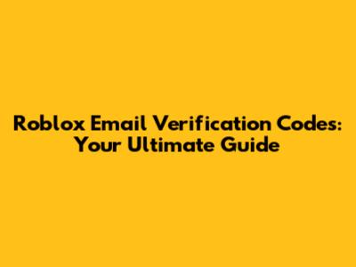 Roblox Email Verification Codes: Your Ultimate Guide