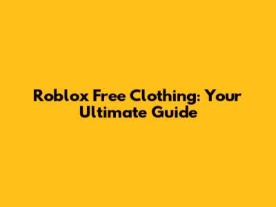 Roblox Free Clothing: Your Ultimate Guide
