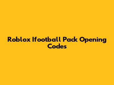 Roblox Ifootball Pack Opening Codes