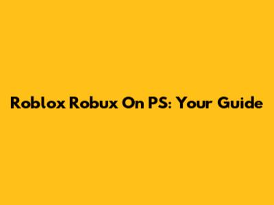 Roblox Robux On PS: Your Guide