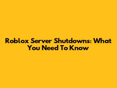 Roblox Server Shutdowns: What You Need To Know