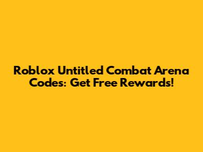 Roblox Untitled Combat Arena Codes: Get Free Rewards!