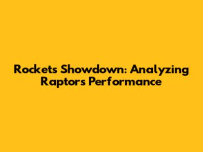 Rocket's Showdown: Analyzing Raptors' Performance