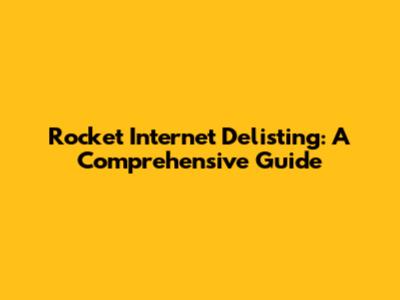 Rocket Internet Delisting: A Comprehensive Guide