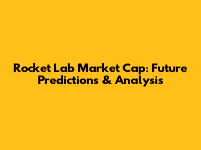 Rocket Lab Market Cap: Future Predictions & Analysis