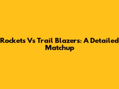 Rockets Vs Trail Blazers: A Detailed Matchup