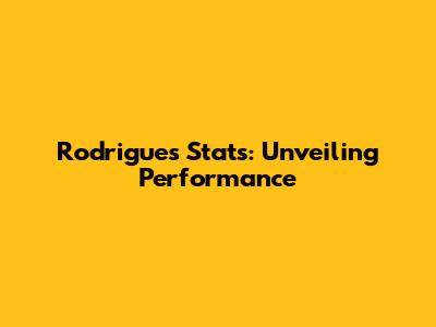 Rodrigues' Stats: Unveiling Performance