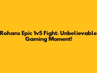 Rohan's Epic 1v5 Fight: Unbelievable Gaming Moment!