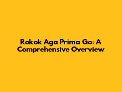 Rokok Aga Prima Go: A Comprehensive Overview