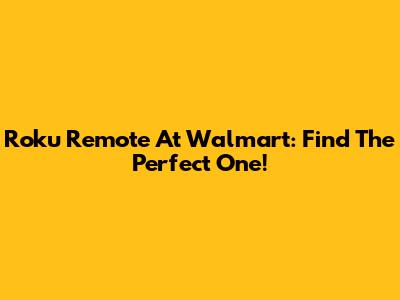 Roku Remote At Walmart: Find The Perfect One!