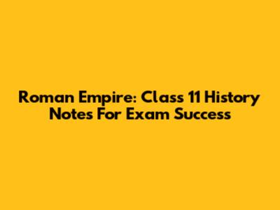 Roman Empire: Class 11 History Notes For Exam Success