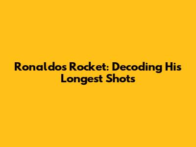 Ronaldo's Rocket: Decoding His Longest Shots