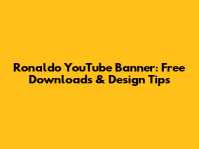 Ronaldo YouTube Banner: Free Downloads & Design Tips
