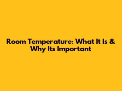 Room Temperature: What It Is & Why It's Important