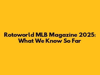 Rotoworld MLB Magazine 2025: What We Know So Far