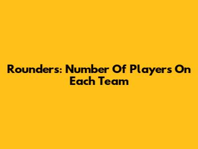 Rounders: Number Of Players On Each Team