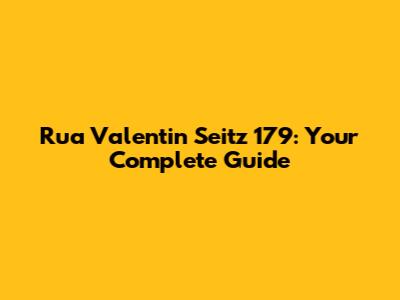 Rua Valentin Seitz 179: Your Complete Guide