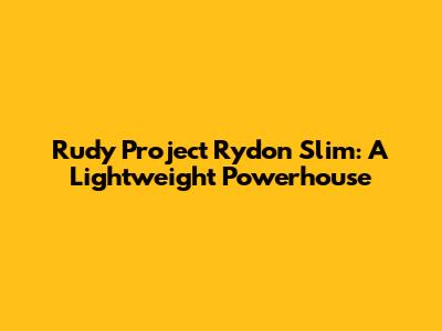 Rudy Project Rydon Slim: A Lightweight Powerhouse