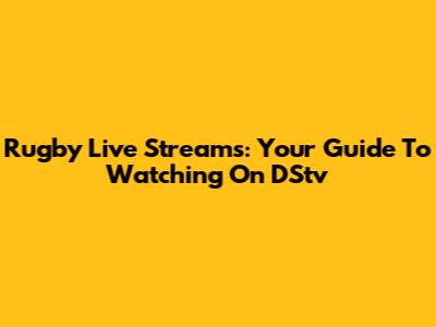 Rugby Live Streams: Your Guide To Watching On DStv