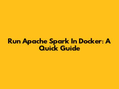 Run Apache Spark In Docker: A Quick Guide