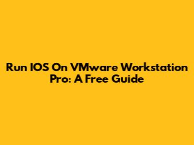 Run IOS On VMware Workstation Pro: A Free Guide