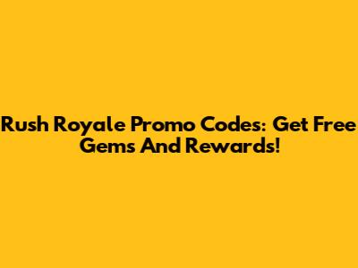 Rush Royale Promo Codes: Get Free Gems And Rewards!