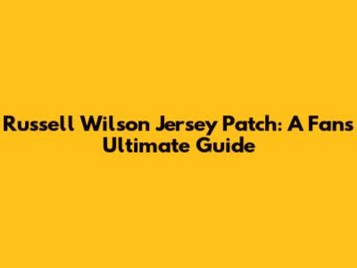 Russell Wilson Jersey Patch: A Fan's Ultimate Guide