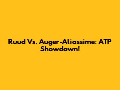 Ruud Vs. Auger-Aliassime: ATP Showdown!