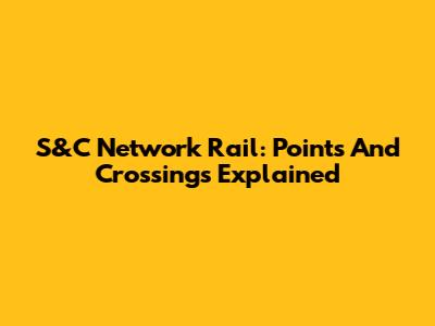 S&C Network Rail: Points And Crossings Explained