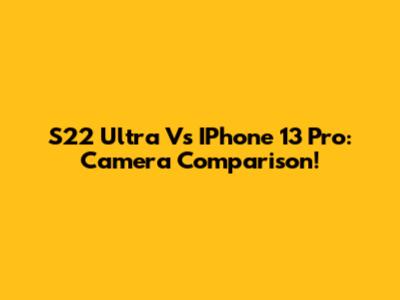 S22 Ultra Vs IPhone 13 Pro: Camera Comparison!
