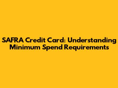 SAFRA Credit Card: Understanding Minimum Spend Requirements