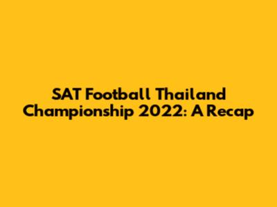 SAT Football Thailand Championship 2022: A Recap