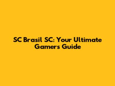 SC Brasil SC: Your Ultimate Gamer's Guide