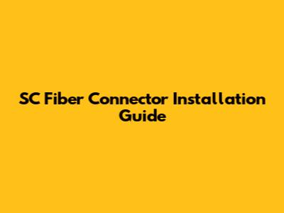 SC Fiber Connector Installation Guide