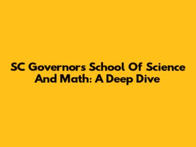 SC Governor's School Of Science And Math: A Deep Dive