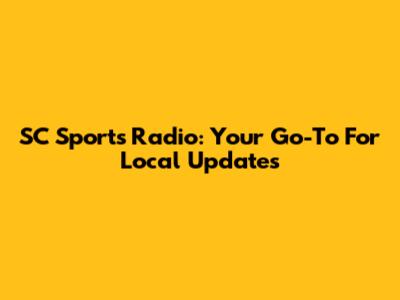 SC Sports Radio: Your Go-To For Local Updates