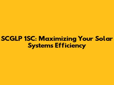 SCGLP 1SC: Maximizing Your Solar System's Efficiency